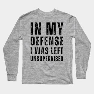 In My Defense I Was Left Unsupervised - Black Text Long Sleeve T-Shirt